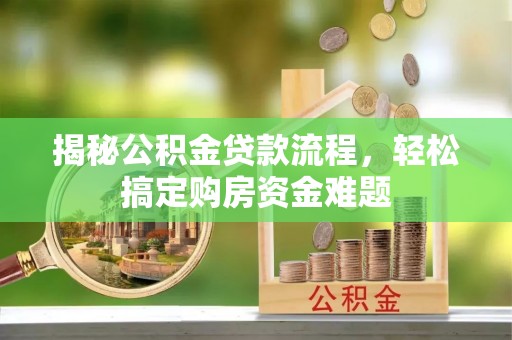 成县揭秘公积金贷款流程，轻松搞定购房资金难题