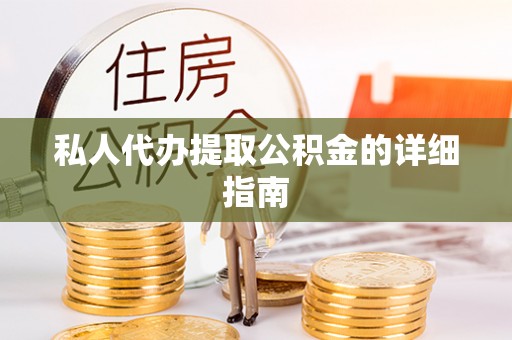 成县私人代办提取公积金的详细指南
